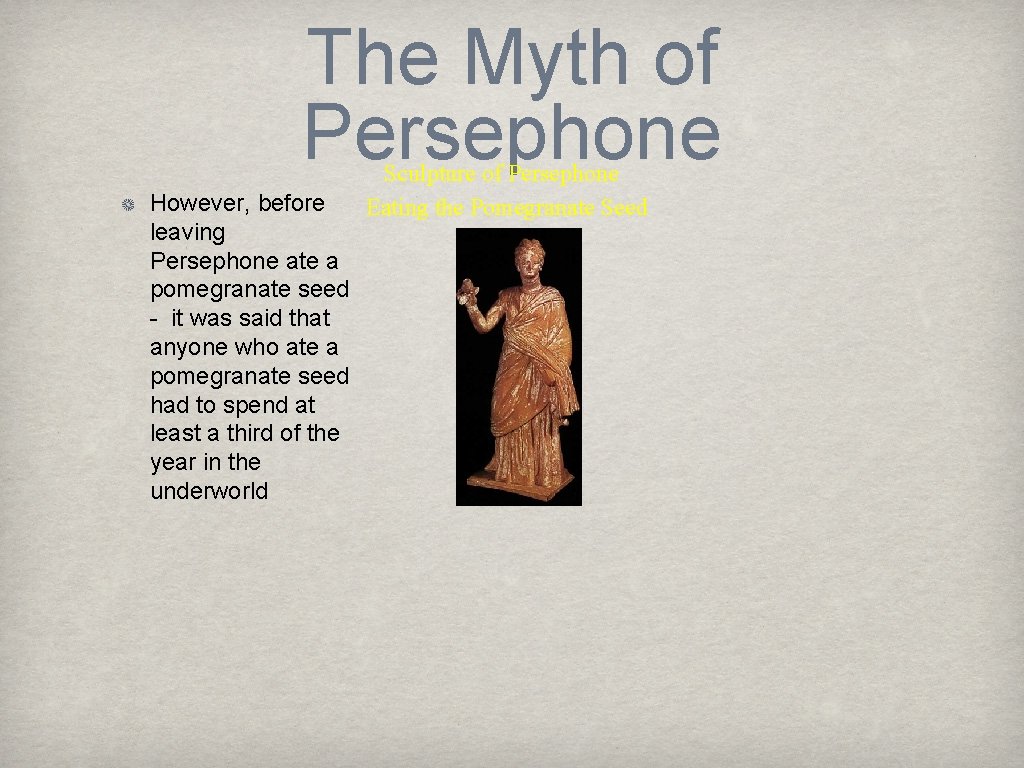 The Myth of Persephone However, before leaving Persephone ate a pomegranate seed - it