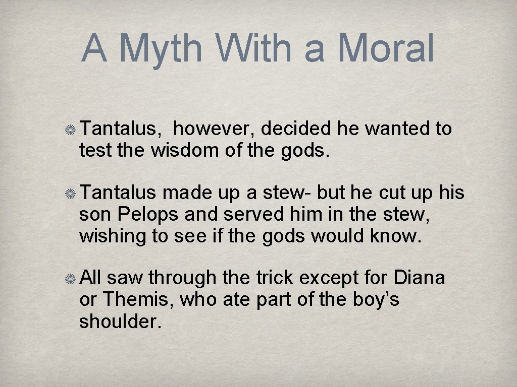 A Myth With a Moral Tantalus, however, decided he wanted to test the wisdom