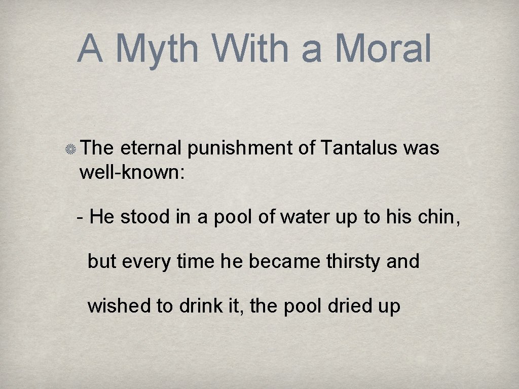 A Myth With a Moral The eternal punishment of Tantalus was well-known: - He