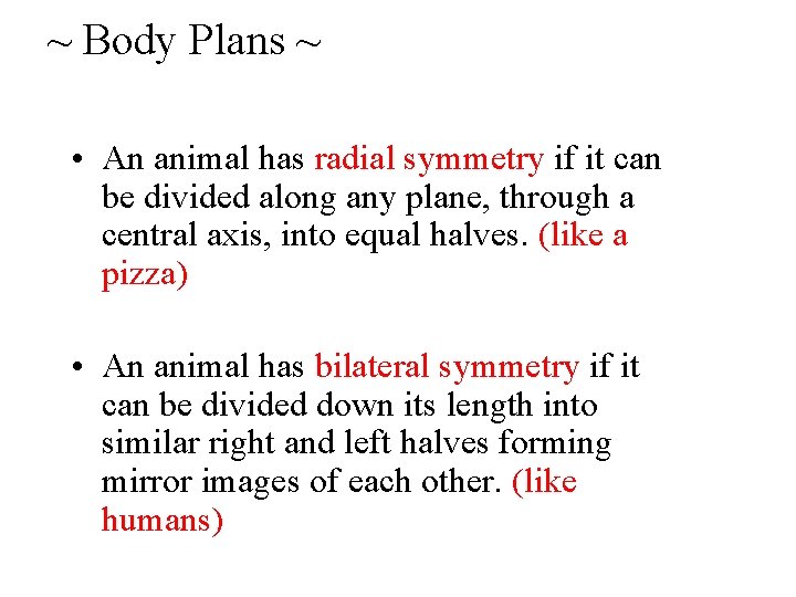 ~ Body Plans ~ • An animal has radial symmetry if it can be