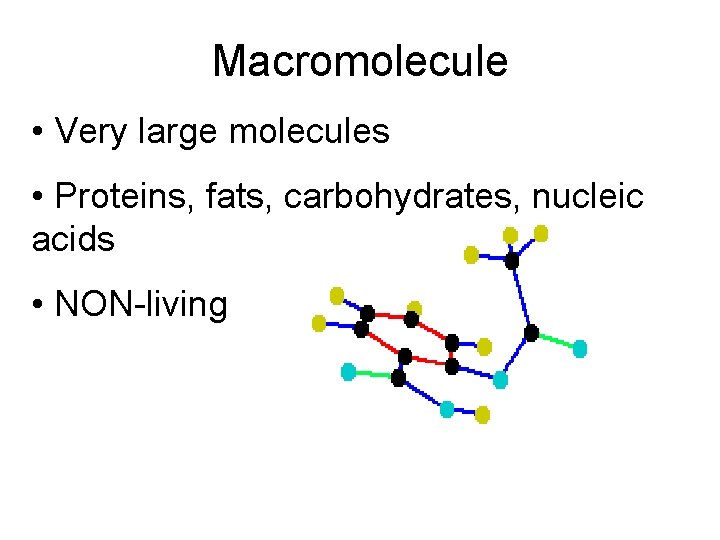 Macromolecule • Very large molecules • Proteins, fats, carbohydrates, nucleic acids • NON-living 