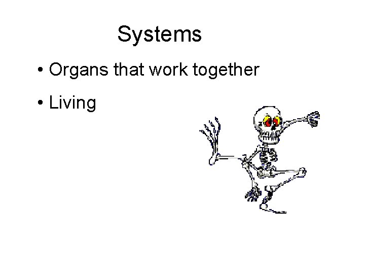 Systems • Organs that work together • Living 