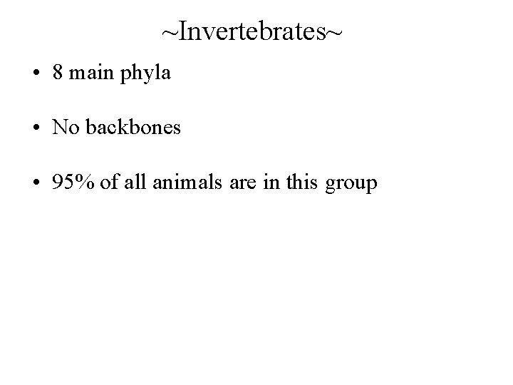 ~Invertebrates~ • 8 main phyla • No backbones • 95% of all animals are