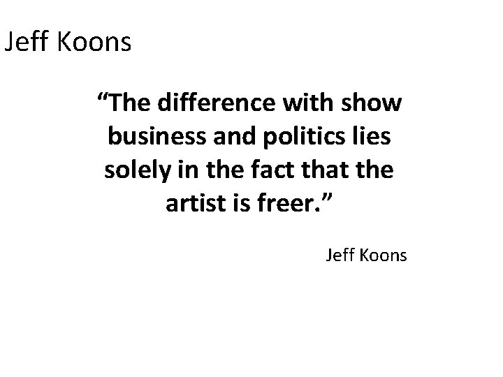 Jeff Koons “The difference with show business and politics lies solely in the fact