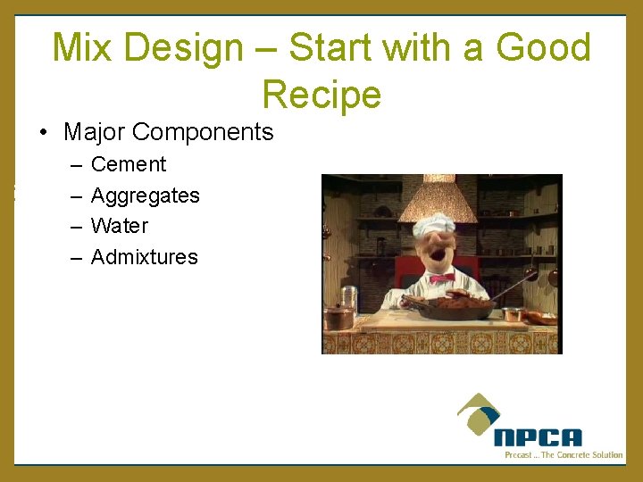 Mix Design – Start with a Good Recipe • Major Components – – Cement