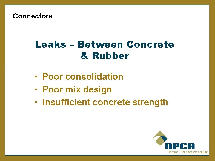  Connectors Leaks – Between Concrete & Rubber • Poor consolidation • Poor mix