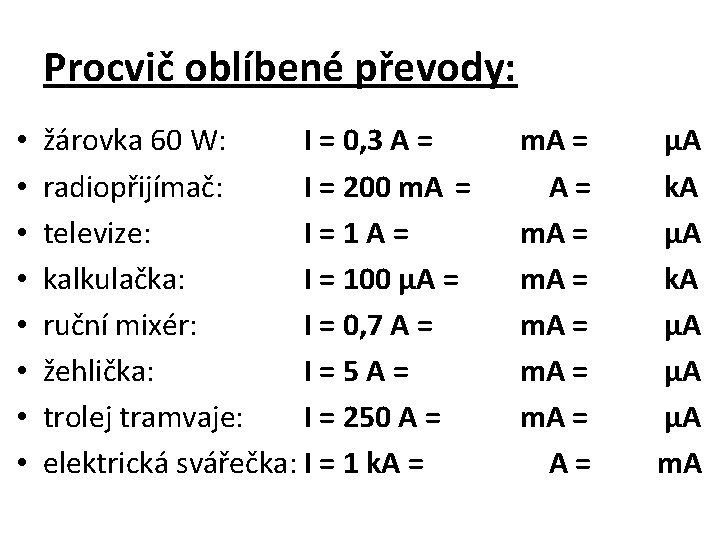 Procvič oblíbené převody: • • žárovka 60 W: I = 0, 3 A =