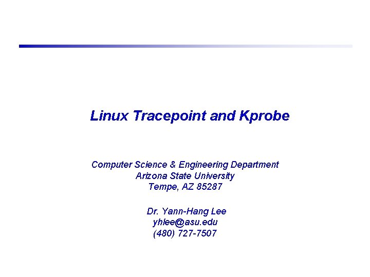 Linux Tracepoint and Kprobe Computer Science & Engineering Department Arizona State University Tempe, AZ