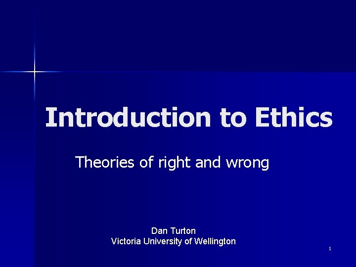Introduction to Ethics Theories of right and wrong Dan Turton Victoria University of Wellington
