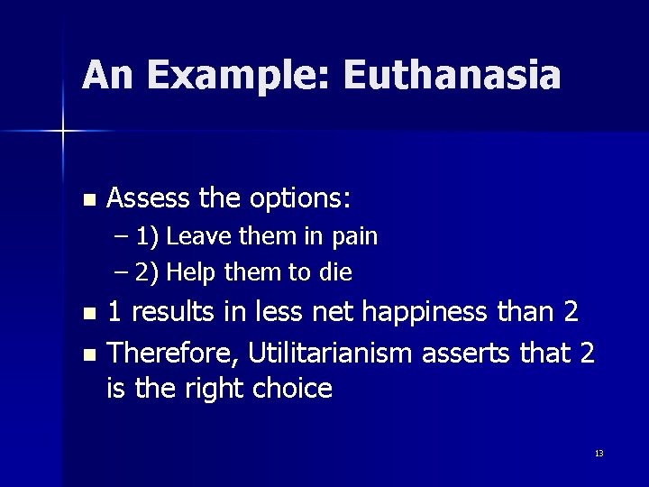 An Example: Euthanasia n Assess the options: – 1) Leave them in pain –