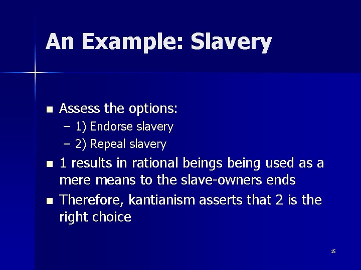 An Example: Slavery n Assess the options: – 1) Endorse slavery – 2) Repeal