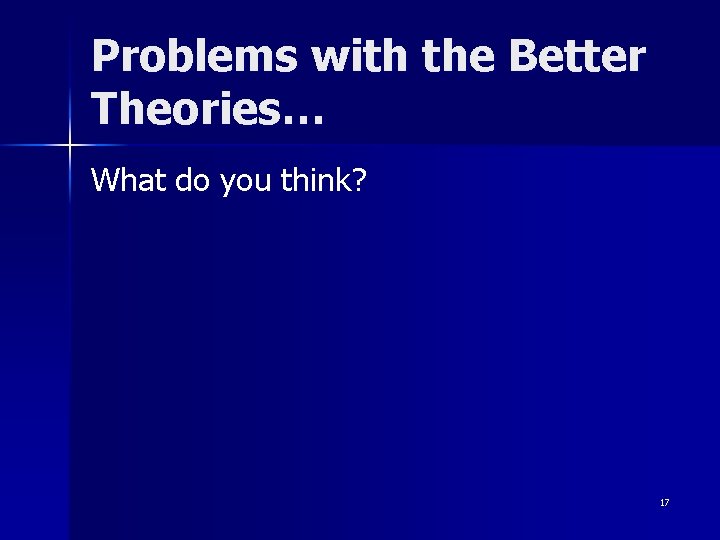 Problems with the Better Theories… What do you think? 17 