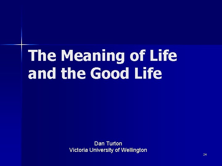 The Meaning of Life and the Good Life Dan Turton Victoria University of Wellington