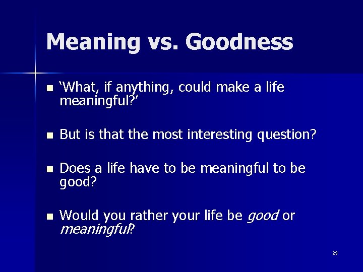 Meaning vs. Goodness n ‘What, if anything, could make a life meaningful? ’ n