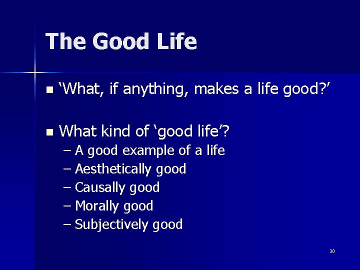 The Good Life n ‘What, if anything, makes a life good? ’ n What