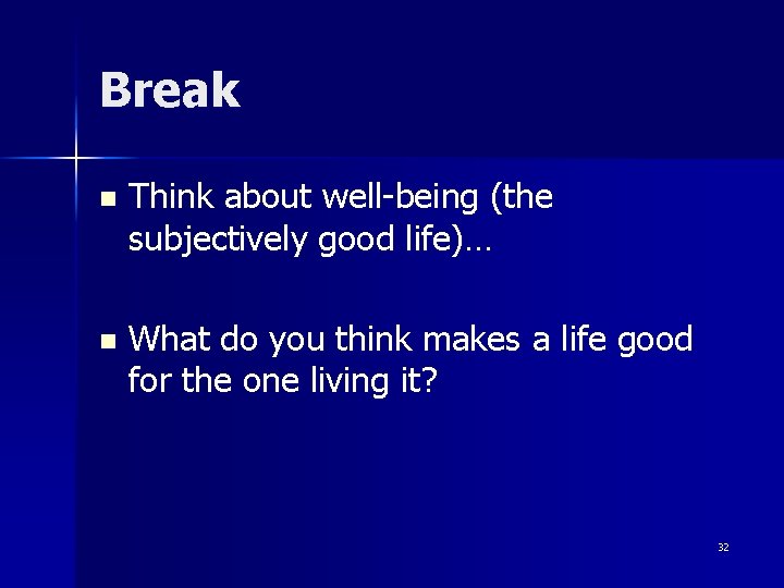 Break n Think about well-being (the subjectively good life)… n What do you think