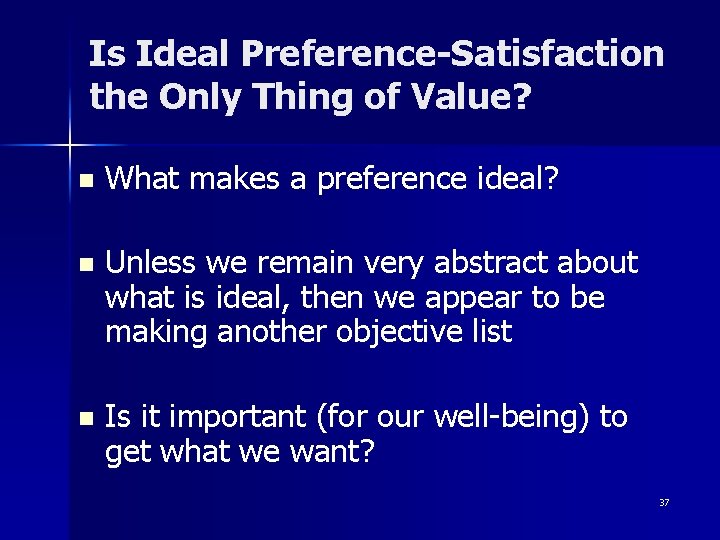 Is Ideal Preference-Satisfaction the Only Thing of Value? n What makes a preference ideal?