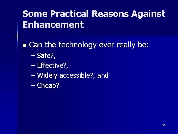 Some Practical Reasons Against Enhancement n Can the technology ever really be: – Safe?