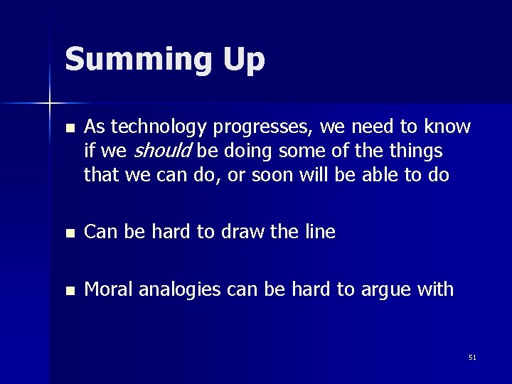 Summing Up n As technology progresses, we need to know if we should be