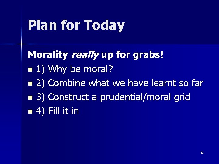 Plan for Today Morality really up for grabs! n 1) Why be moral? n