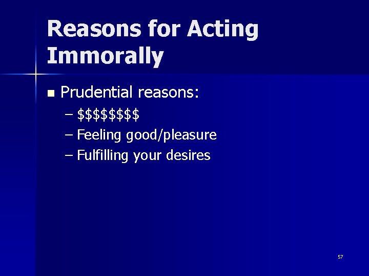 Reasons for Acting Immorally n Prudential reasons: – $$$$ – Feeling good/pleasure – Fulfilling