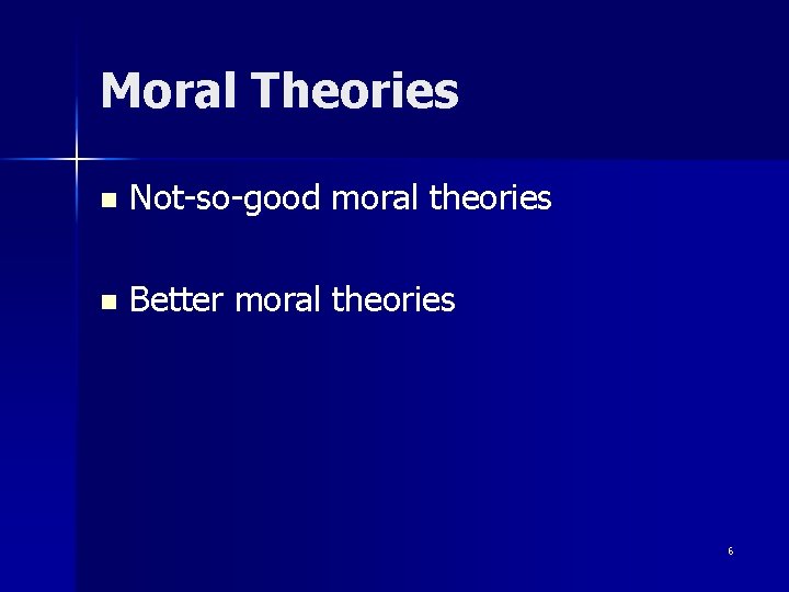 Moral Theories n Not-so-good moral theories n Better moral theories 6 