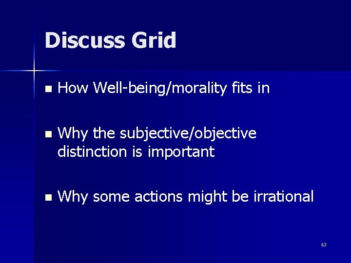 Discuss Grid n How Well-being/morality fits in n Why the subjective/objective distinction is important