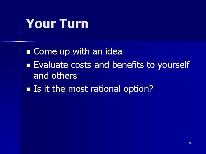 Your Turn Come up with an idea n Evaluate costs and benefits to yourself