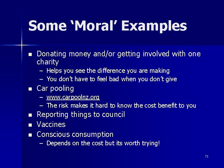 Some ‘Moral’ Examples n Donating money and/or getting involved with one charity – Helps