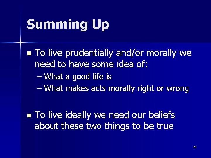 Summing Up n To live prudentially and/or morally we need to have some idea
