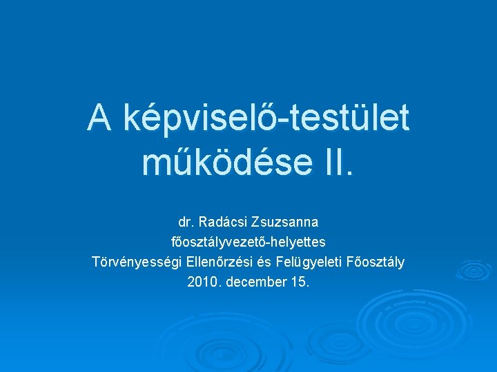A képviselő-testület működése II. dr. Radácsi Zsuzsanna főosztályvezető-helyettes Törvényességi Ellenőrzési és Felügyeleti Főosztály 2010.