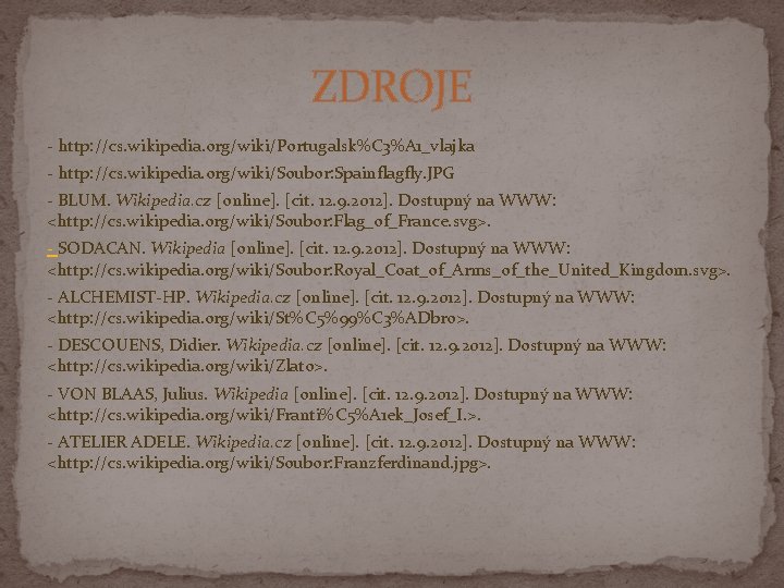 ZDROJE - http: //cs. wikipedia. org/wiki/Portugalsk%C 3%A 1_vlajka - http: //cs. wikipedia. org/wiki/Soubor: Spainflagfly.