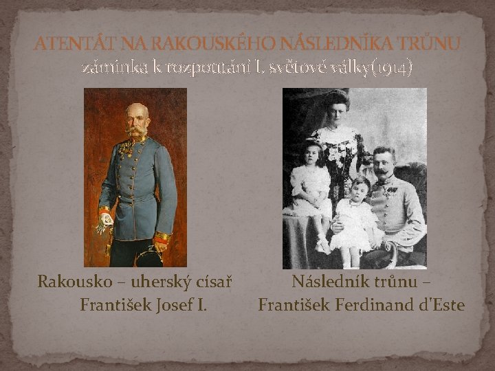 ATENTÁT NA RAKOUSKÉHO NÁSLEDNÍKA TRŮNU záminka k rozpoutání I. světové války(1914) Rakousko – uherský