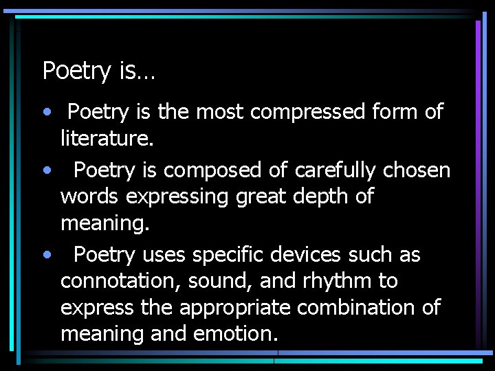 Poetry is… • Poetry is the most compressed form of literature. • Poetry is