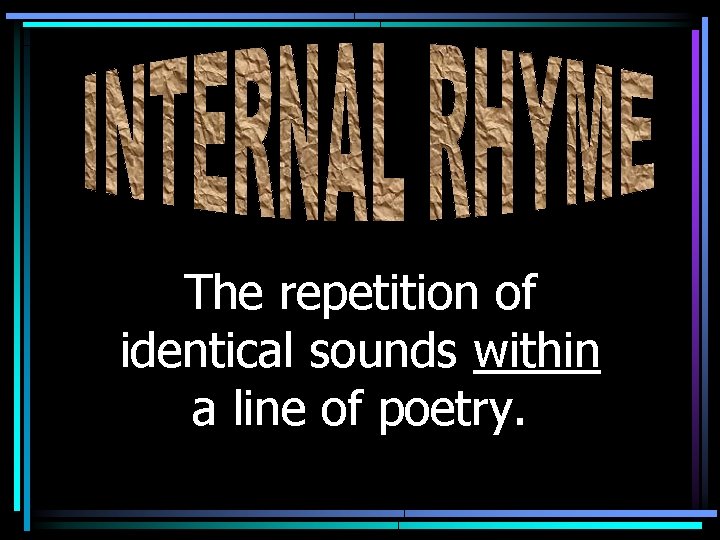 The repetition of identical sounds within a line of poetry. 