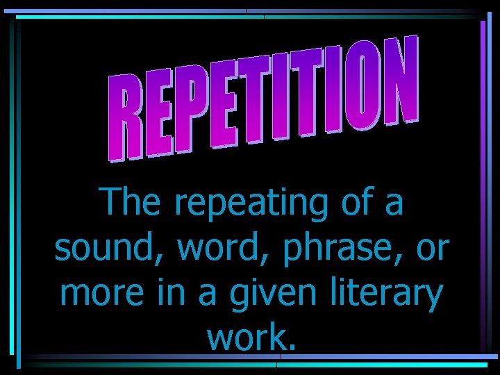 The repeating of a sound, word, phrase, or more in a given literary work.