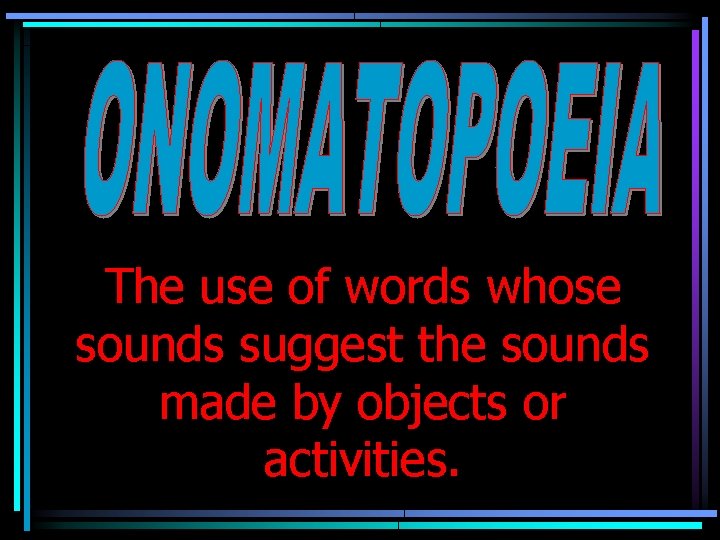 The use of words whose sounds suggest the sounds made by objects or activities.
