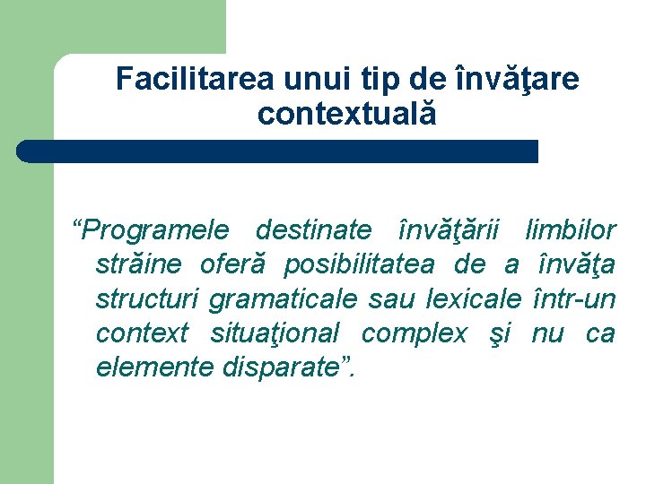 Facilitarea unui tip de învăţare contextuală “Programele destinate învăţării limbilor străine oferă posibilitatea de