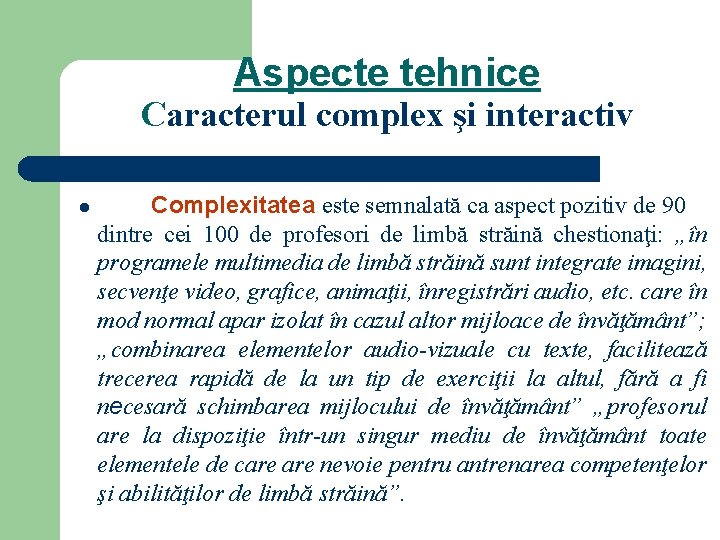 Aspecte tehnice Caracterul complex şi interactiv l Complexitatea este semnalată ca aspect pozitiv de