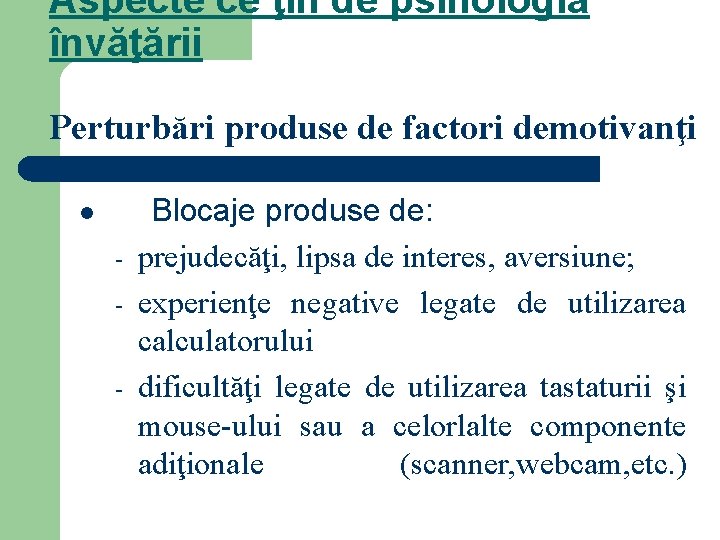 Aspecte ce ţin de psihologia învăţării Perturbări produse de factori demotivanţi l - Blocaje