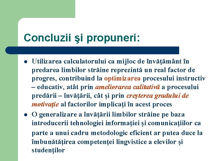 Concluzii şi propuneri: l l Utilizarea calculatorului ca mijloc de învăţământ în predarea limbilor