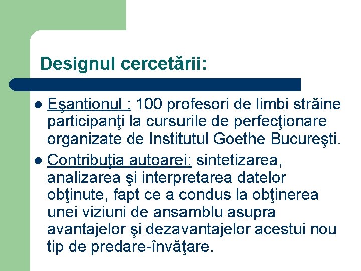 Designul cercetării: Eşantionul : 100 profesori de limbi străine participanţi la cursurile de perfecţionare