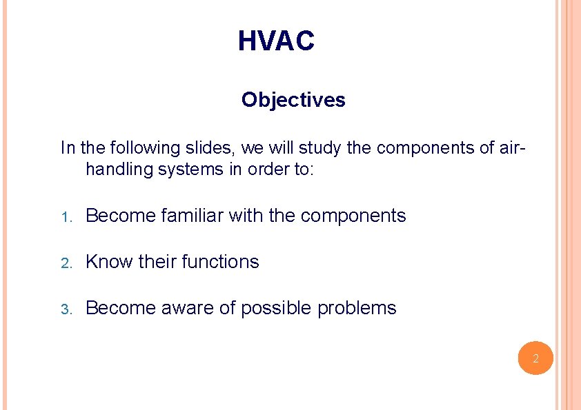 HVAC Objectives In the following slides, we will study the components of airhandling systems