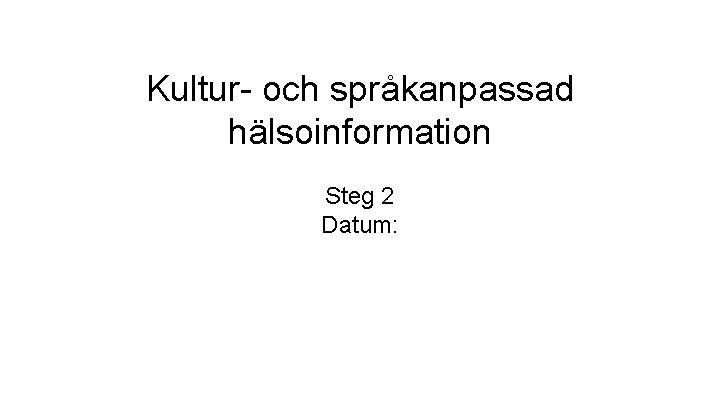 Kultur- och språkanpassad hälsoinformation Steg 2 Datum: 