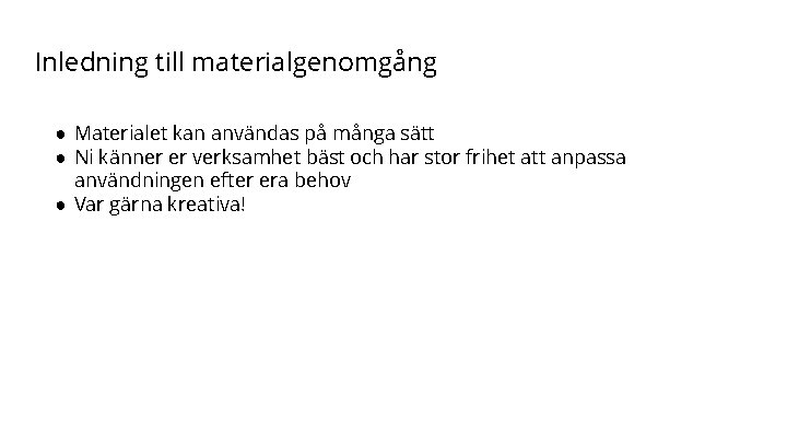 Inledning till materialgenomgång ● Materialet kan användas på många sätt ● Ni känner er