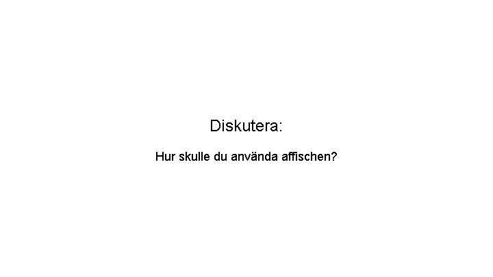 Diskutera: Hur skulle du använda affischen? 