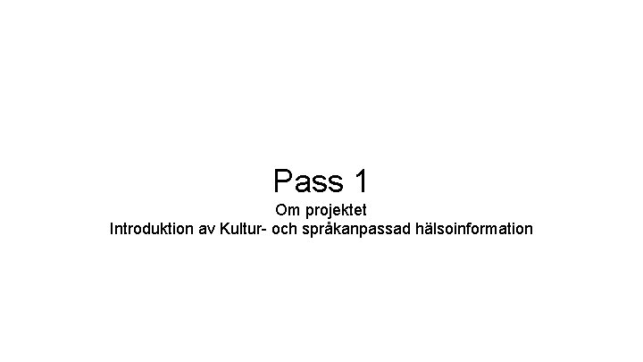 Pass 1 Om projektet Introduktion av Kultur- och språkanpassad hälsoinformation 