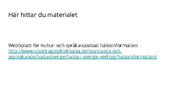 Här hittar du materialet Webbplats för Kultur- och språkanpassad hälsoinformation http: //www. uppdragpsykiskhalsa. se/nyanlanda-ochasylsokande/halsaisverige/halsa-i-sverige-verktyg/halsoinformation/