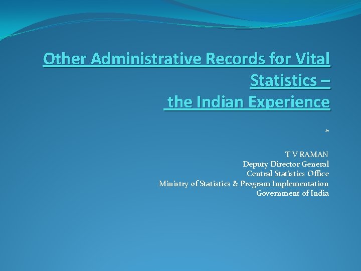 Other Administrative Records for Vital Statistics – the Indian Experience By T V RAMAN Other Administrative Records for Vital Statistics – the Indian Experience By T V RAMAN