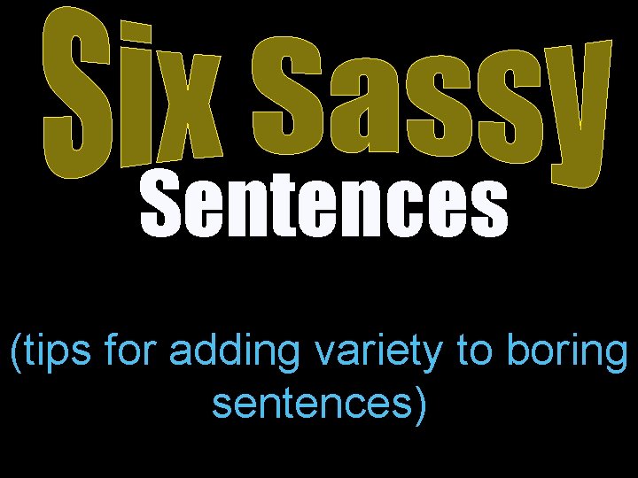 Sentences (tips for adding variety to boring sentences) 